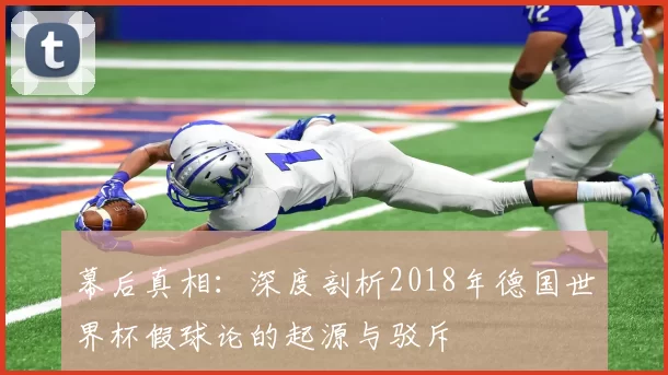 幕后真相：深度剖析2018年德国世界杯假球论的起源与驳斥