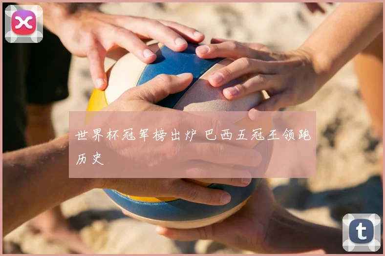 世界杯冠军榜出炉 巴西五冠王领跑历史