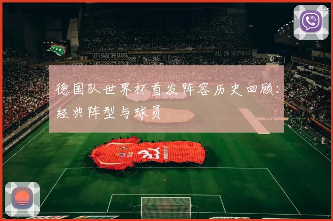 德国队世界杯首发阵容历史回顾：经典阵型与球员