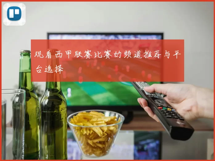观看西甲联赛比赛的频道推荐与平台选择