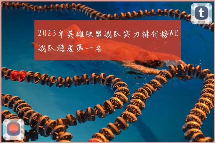 2023年英雄联盟战队实力排行榜WE战队稳居第一名