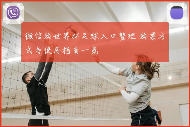 微信购世界杯足球入口整理 购票方式与使用指南一览