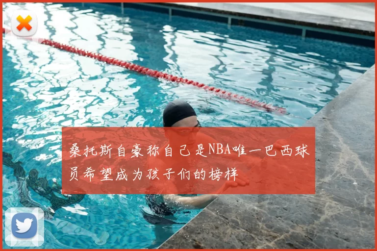 桑托斯自豪称自己是NBA唯一巴西球员希望成为孩子们的榜样