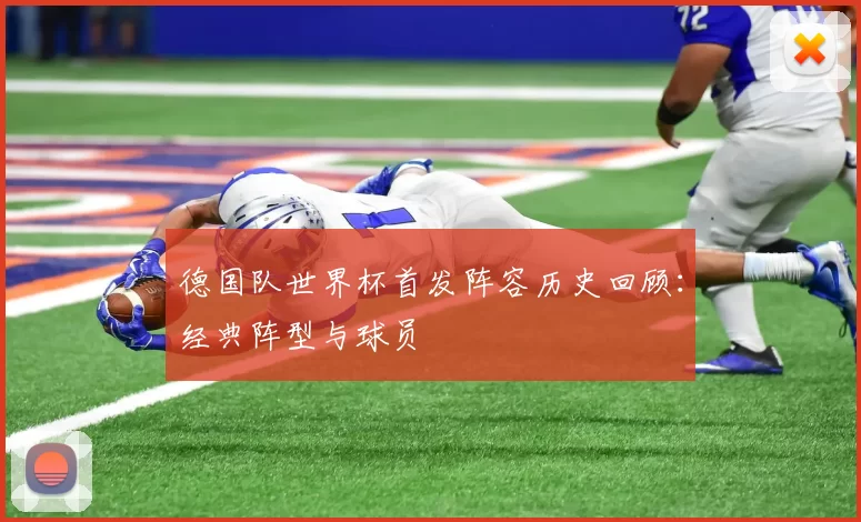 德国队世界杯首发阵容历史回顾：经典阵型与球员