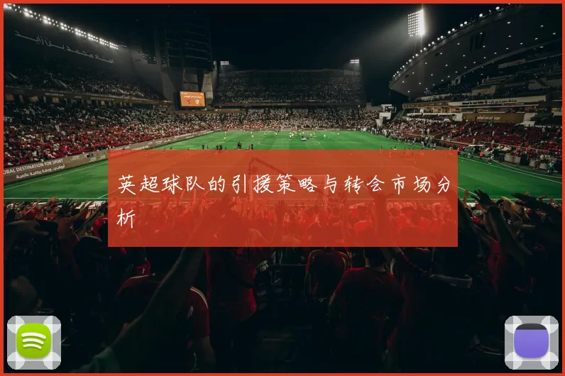 英超球队的引援策略与转会市场分析