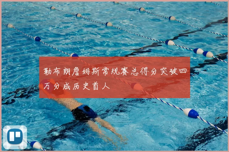 勒布朗詹姆斯常规赛总得分突破四万分成历史首人