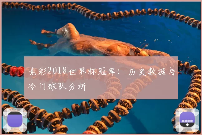 竞彩2018世界杯冠军:历史数据与冷门球队分析